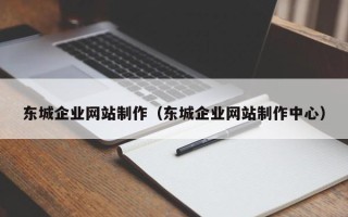 濮阳东城企业网站制作（东城企业网站制作中心）