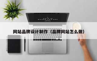 濮阳网站品牌设计制作（品牌网站怎么做）